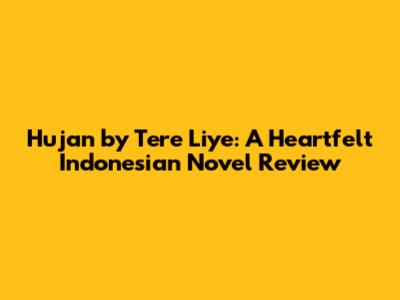 'Hujan' by Tere Liye: A Heartfelt Indonesian Novel Review