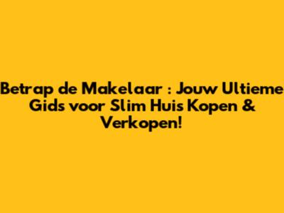 **Betrap de Makelaar**: Jouw Ultieme Gids voor Slim Huis Kopen & Verkopen!