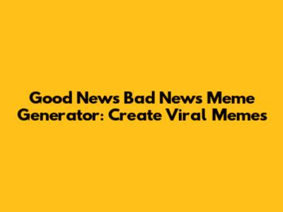 **Good News Bad News Meme Generator: Create Viral Memes**