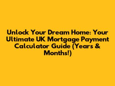 **Unlock Your Dream Home: Your Ultimate UK Mortgage Payment Calculator Guide (Years & Months!)**