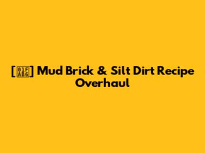 [🪶] Mud Brick & Silt Dirt Recipe Overhaul