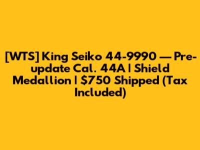 [WTS] King Seiko 44-9990 — Pre-update Cal. 44A | Shield Medallion | $750 Shipped (Tax Included)