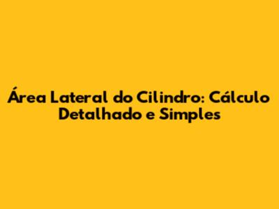 Área Lateral do Cilindro: Cálculo Detalhado e Simples