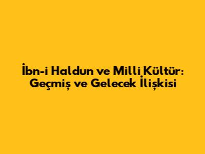 İbn-i Haldun ve Milli Kültür: Geçmiş ve Gelecek İlişkisi