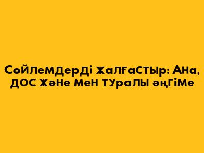 Сөйлемдерді жалғастыр: Ана, дос және мен туралы әңгіме
