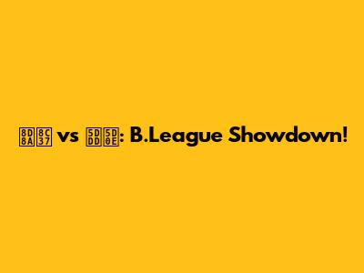 越谷 vs 川崎: B.League Showdown!