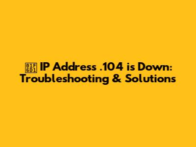 🛑 IP Address .104 is Down: Troubleshooting & Solutions