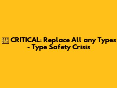 🧨 CRITICAL: Replace All 'any' Types - Type Safety Crisis
