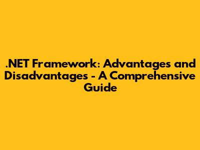 .NET Framework: Advantages and Disadvantages - A Comprehensive Guide