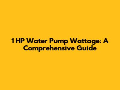 1 HP Water Pump Wattage: A Comprehensive Guide