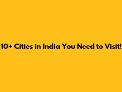 10+ Cities in India You Need to Visit!