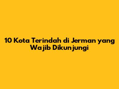 10 Kota Terindah di Jerman yang Wajib Dikunjungi