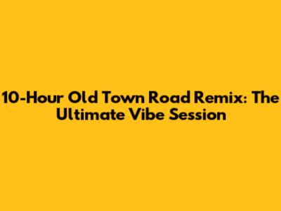 10-Hour Old Town Road Remix: The Ultimate Vibe Session