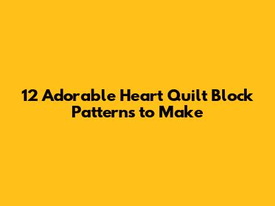 12 Adorable Heart Quilt Block Patterns to Make