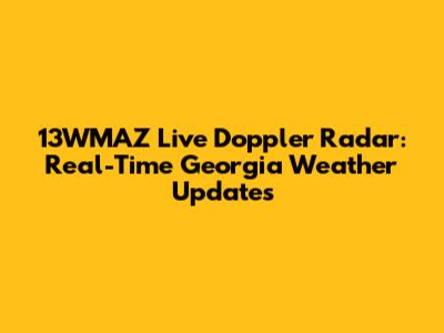 13WMAZ Live Doppler Radar: Real-Time Georgia Weather Updates