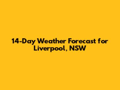 14-Day Weather Forecast for Liverpool, NSW