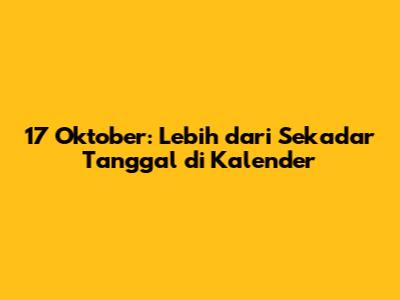 17 Oktober: Lebih dari Sekadar Tanggal di Kalender
