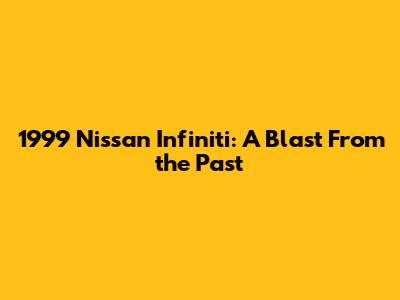 1999 Nissan Infiniti: A Blast From the Past