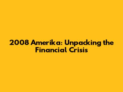 2008 Amerika: Unpacking the Financial Crisis
