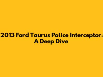 2013 Ford Taurus Police Interceptor: A Deep Dive