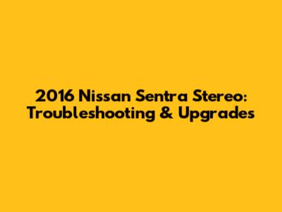 2016 Nissan Sentra Stereo: Troubleshooting & Upgrades