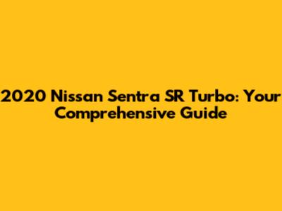 2020 Nissan Sentra SR Turbo: Your Comprehensive Guide