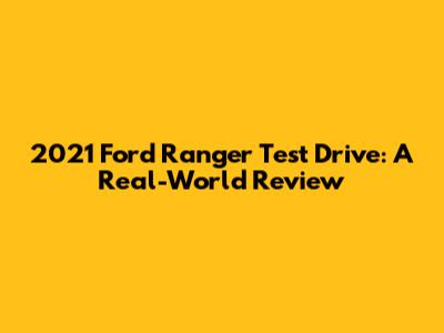 2021 Ford Ranger Test Drive: A Real-World Review