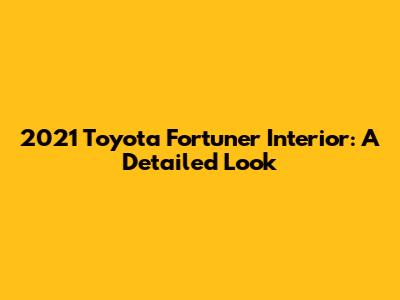 2021 Toyota Fortuner Interior: A Detailed Look