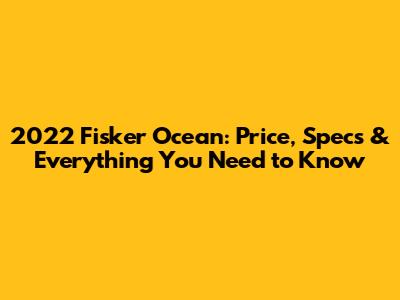 2022 Fisker Ocean: Price, Specs & Everything You Need to Know