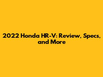 2022 Honda HR-V: Review, Specs, and More