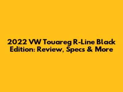 2022 VW Touareg R-Line Black Edition: Review, Specs & More