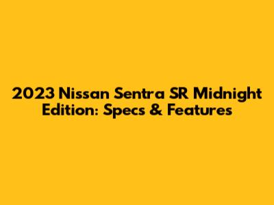 2023 Nissan Sentra SR Midnight Edition: Specs & Features