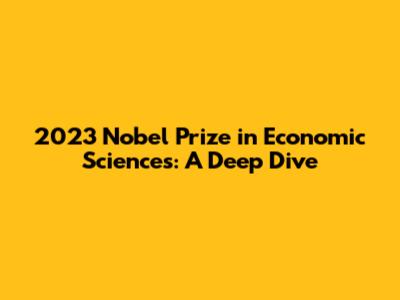 2023 Nobel Prize in Economic Sciences: A Deep Dive