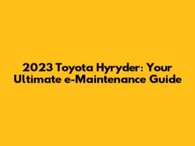 2023 Toyota Hyryder: Your Ultimate e-Maintenance Guide