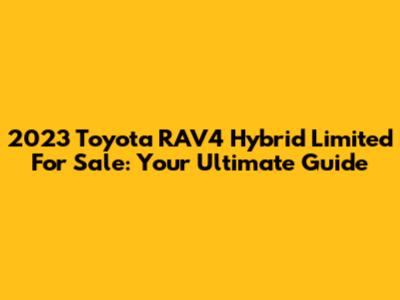 2023 Toyota RAV4 Hybrid Limited For Sale: Your Ultimate Guide