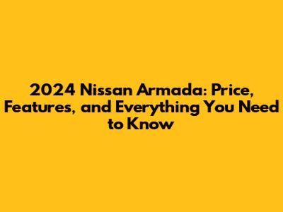2024 Nissan Armada: Price, Features, and Everything You Need to Know