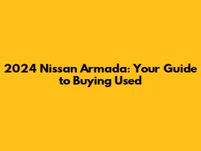2024 Nissan Armada: Your Guide to Buying Used