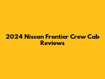 2024 Nissan Frontier Crew Cab Reviews