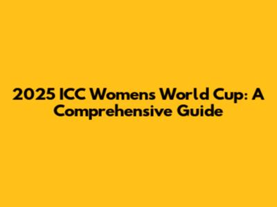 2025 ICC Women's World Cup: A Comprehensive Guide