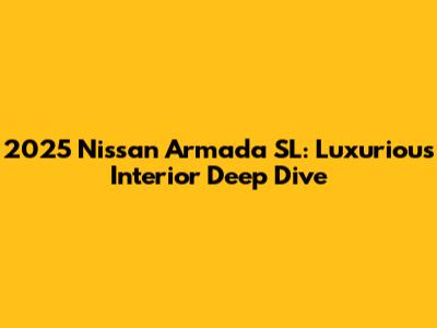 2025 Nissan Armada SL: Luxurious Interior Deep Dive