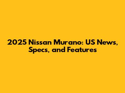 2025 Nissan Murano: US News, Specs, and Features