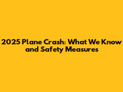2025 Plane Crash: What We Know and Safety Measures