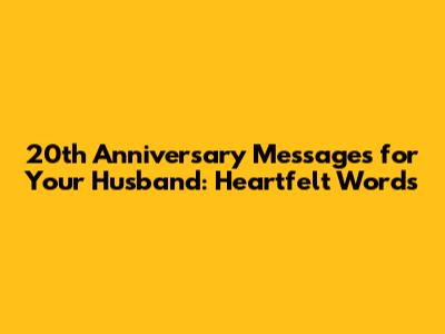 20th Anniversary Messages for Your Husband: Heartfelt Words