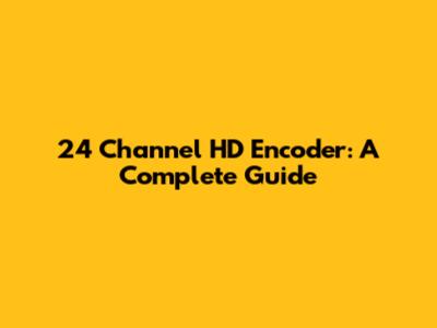 24 Channel HD Encoder: A Complete Guide