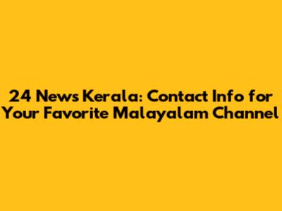 24 News Kerala: Contact Info for Your Favorite Malayalam Channel
