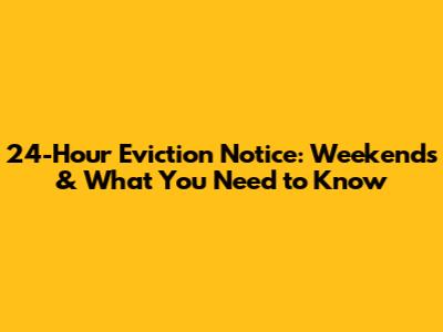 24-Hour Eviction Notice: Weekends & What You Need to Know