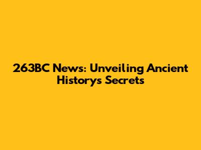 263BC News: Unveiling Ancient History's Secrets