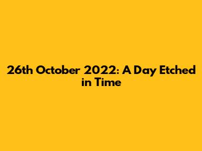 26th October 2022: A Day Etched in Time
