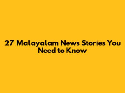 27 Malayalam News Stories You Need to Know