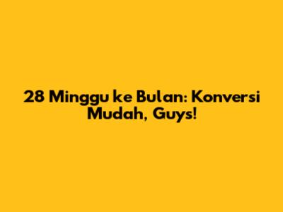 28 Minggu ke Bulan: Konversi Mudah, Guys!
